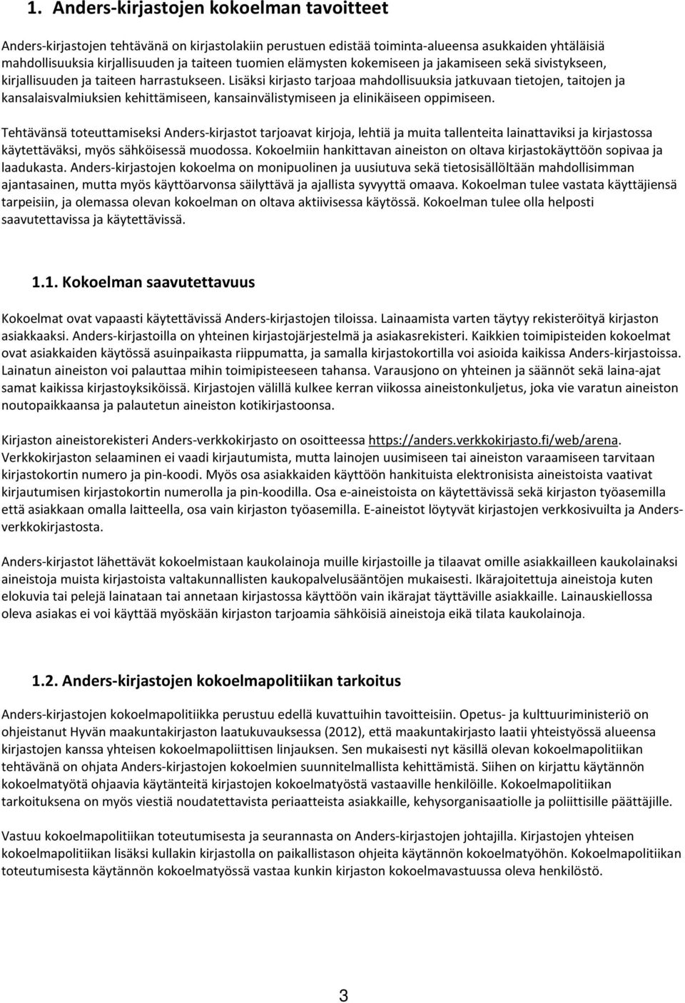 Lisäksi kirjasto tarjoaa mahdollisuuksia jatkuvaan tietojen, taitojen ja kansalaisvalmiuksien kehittämiseen, kansainvälistymiseen ja elinikäiseen oppimiseen.