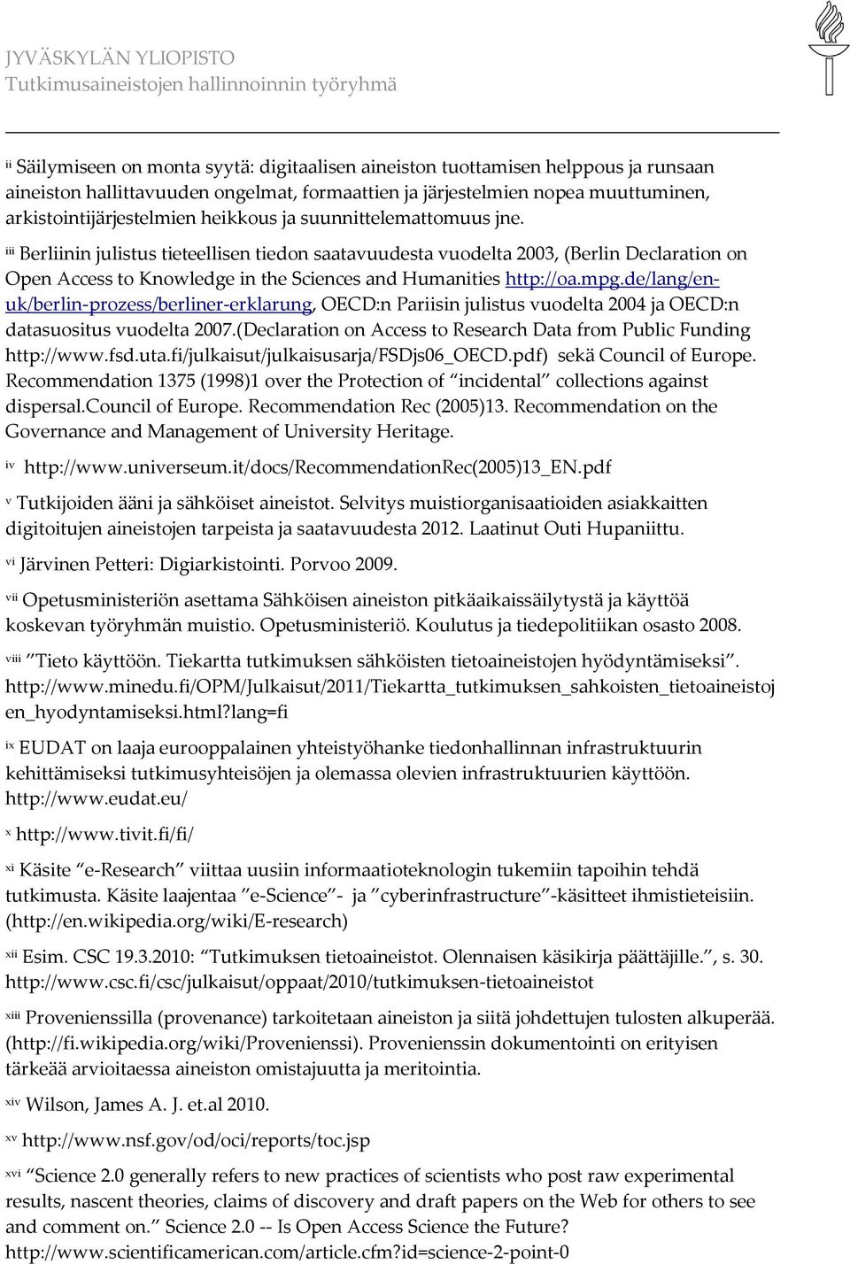 mpg.de/lang/enuk/berlin-prozess/berliner-erklarung, OECD:n Pariisin julistus vuodelta 2004 ja OECD:n datasuositus vuodelta 2007.(Declaration on Access to Research Data from Public Funding http://www.