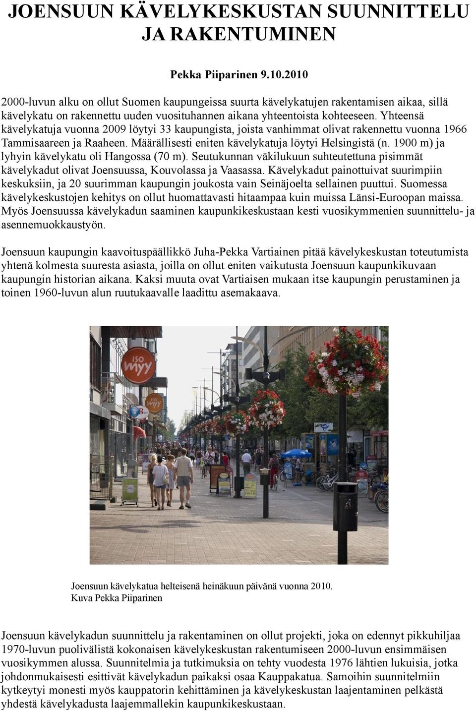 Yhteensä kävelykatuja vuonna 2009 löytyi 33 kaupungista, joista vanhimmat olivat rakennettu vuonna 1966 Tammisaareen ja Raaheen. Määrällisesti eniten kävelykatuja löytyi Helsingistä (n.