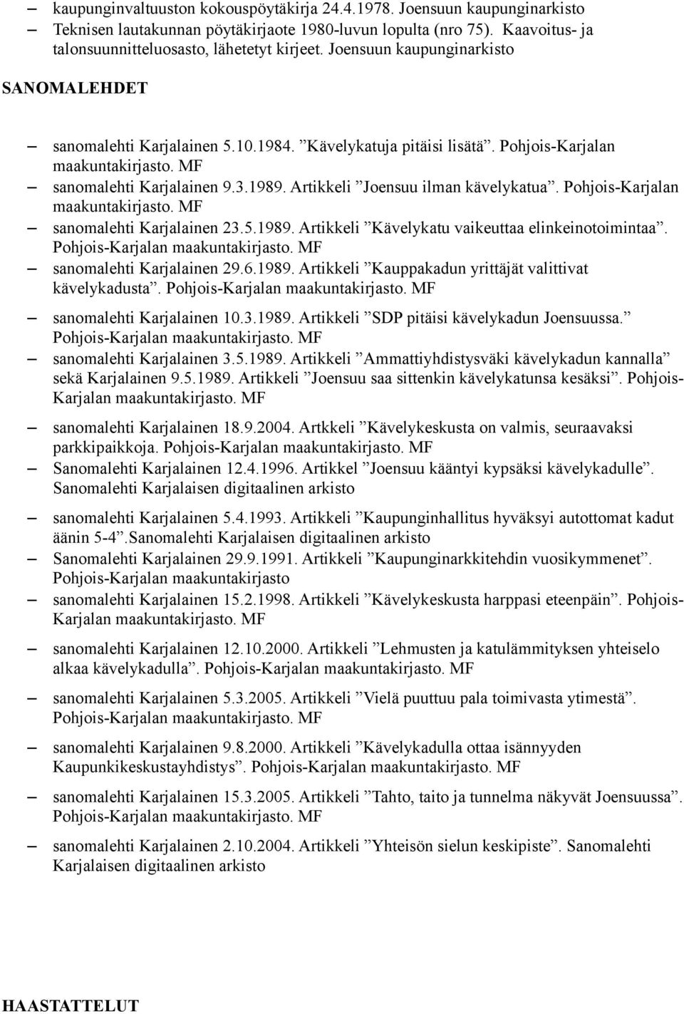 Artikkeli Joensuu ilman kävelykatua. Pohjois-Karjalan maakuntakirjasto. MF sanomalehti Karjalainen 23.5.1989. Artikkeli Kävelykatu vaikeuttaa elinkeinotoimintaa. Pohjois-Karjalan maakuntakirjasto. MF sanomalehti Karjalainen 29.