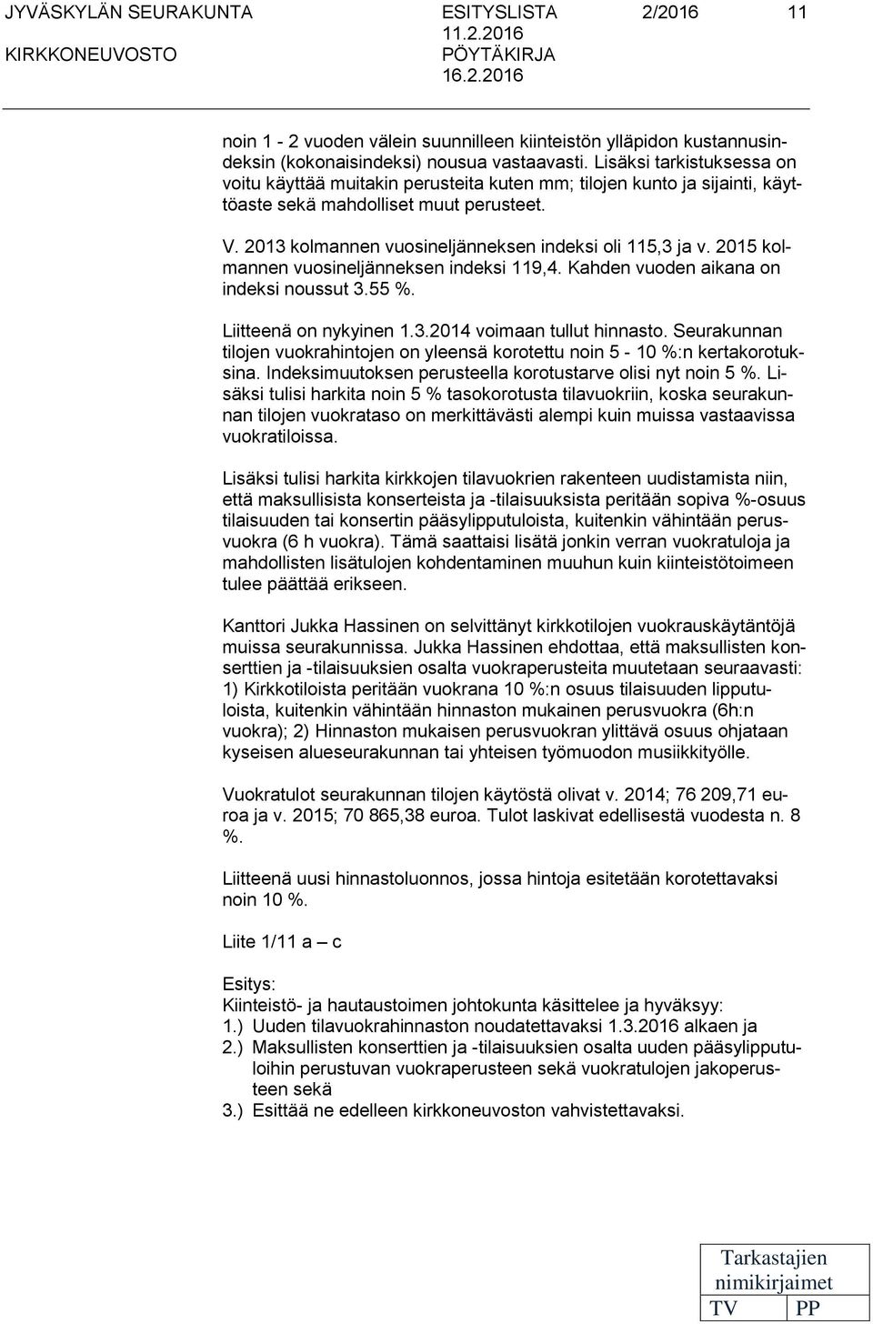 2015 kolmannen vuosineljänneksen indeksi 119,4. Kahden vuoden aikana on indeksi noussut 3.55 %. Liitteenä on nykyinen 1.3.2014 voimaan tullut hinnasto.