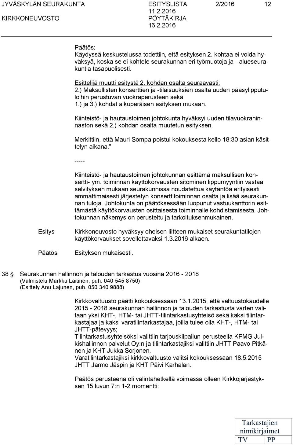 ) Maksullisten konserttien ja -tilaisuuksien osalta uuden pääsylipputuloihin perustuvan vuokraperusteen sekä 1.) ja 3.) kohdat alkuperäisen esityksen mukaan.