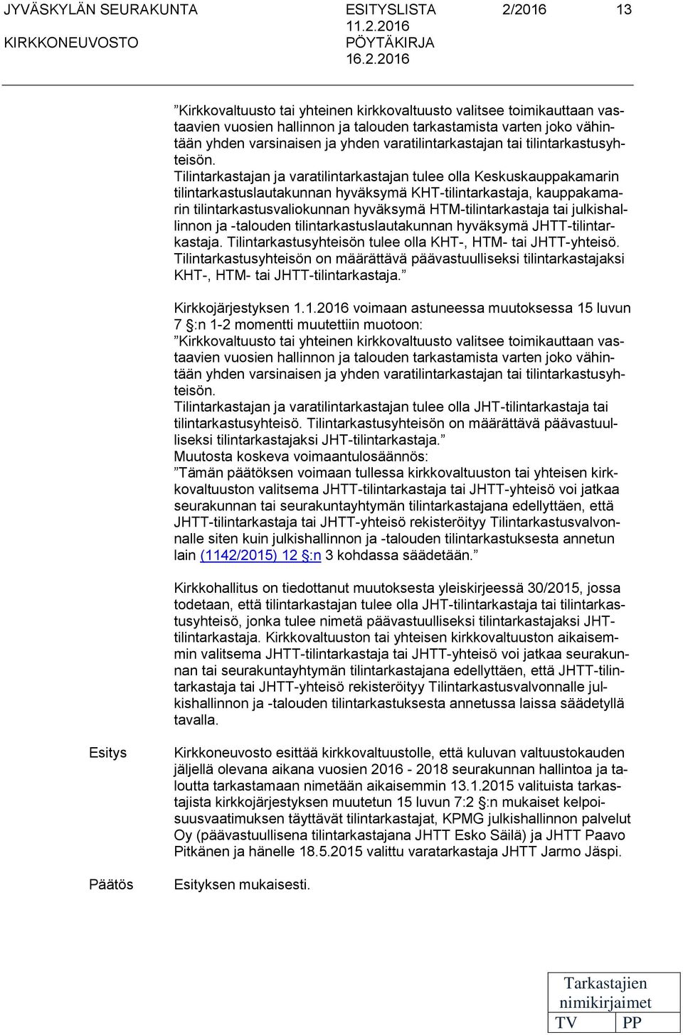 yhden varsinaisen ja yhden varatilintarkastajan tai tilintarkastusyhteisön.