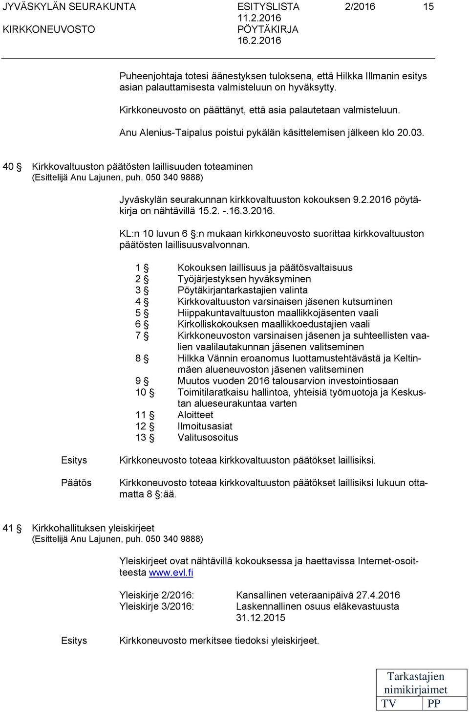 40 Kirkkovaltuuston päätösten laillisuuden toteaminen (Esittelijä Anu Lajunen, puh. 050 340 9888) Jyväskylän seurakunnan kirkkovaltuuston kokouksen 9.2.2016 