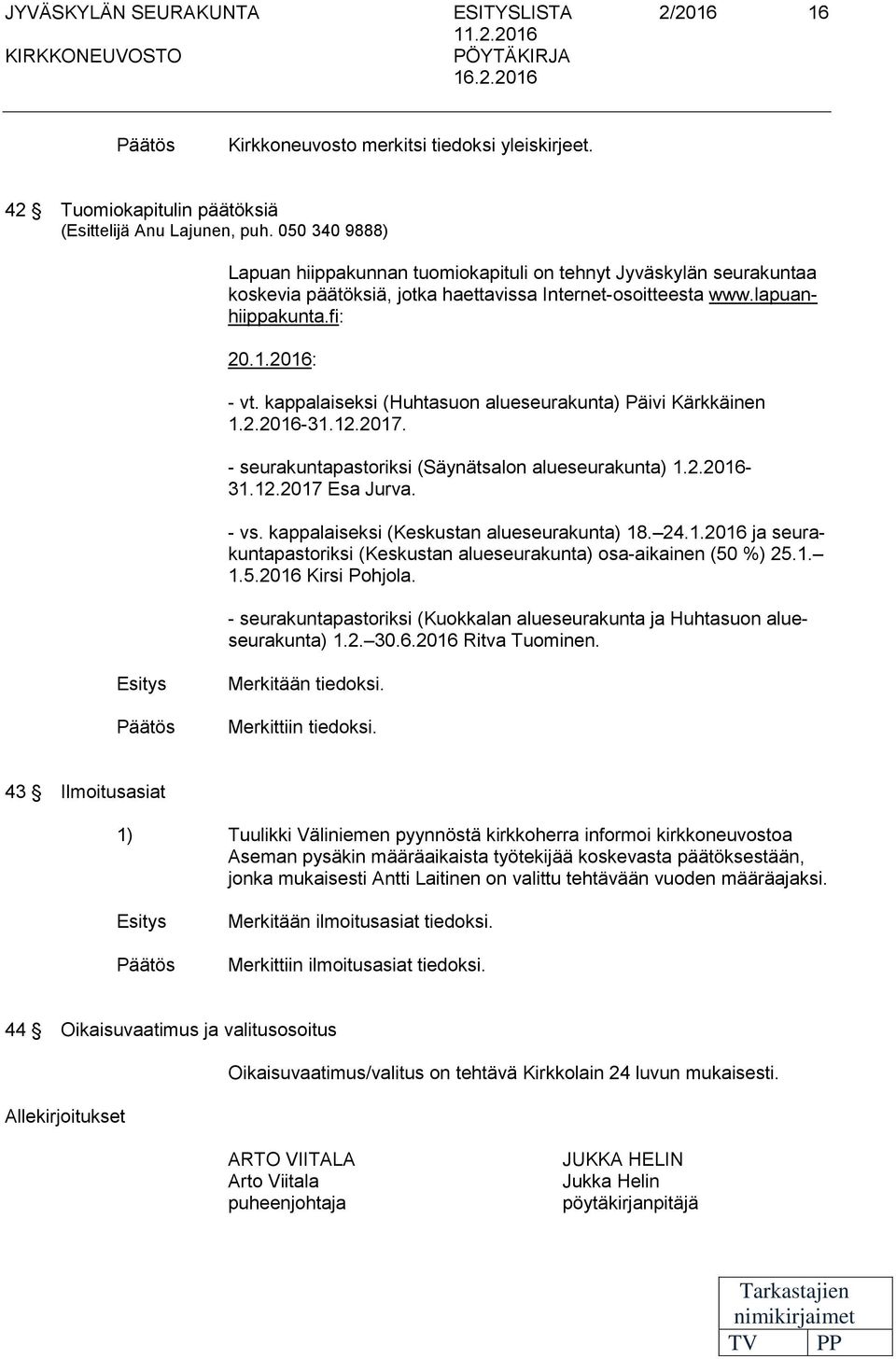 050 340 9888) Lapuan hiippakunnan tuomiokapituli on tehnyt Jyväskylän seurakuntaa koskevia päätöksiä, jotka haettavissa Internet-osoitteesta www.lapuanhiippakunta.fi: 20.1.2016: - vt.
