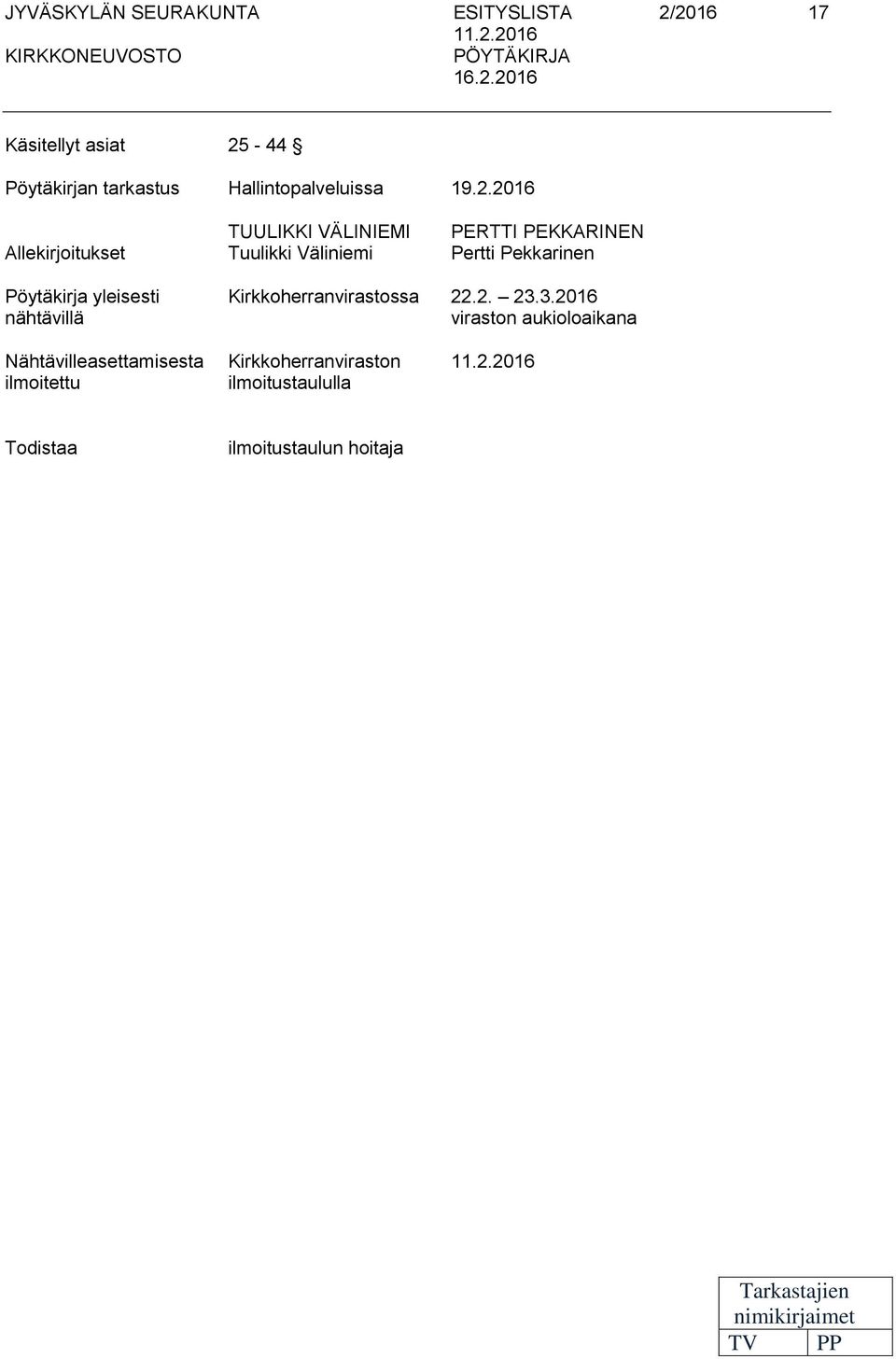 Kirkkoherranvirastossa 22.2. 23.3.2016 nähtävillä viraston aukioloaikana Nähtävilleasettamisesta Kirkkoherranviraston 11.2.2016 ilmoitettu ilmoitustaululla Todistaa ilmoitustaulun hoitaja Tarkastajien nimikirjaimet TV PP
