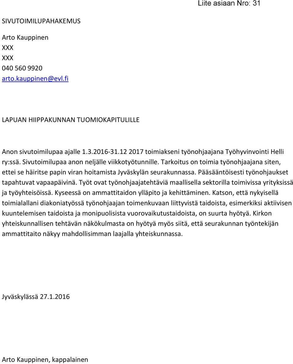 Tarkoitus on toimia työnohjaajana siten, ettei se häiritse papin viran hoitamista Jyväskylän seurakunnassa. Pääsääntöisesti työnohjaukset tapahtuvat vapaapäivinä.