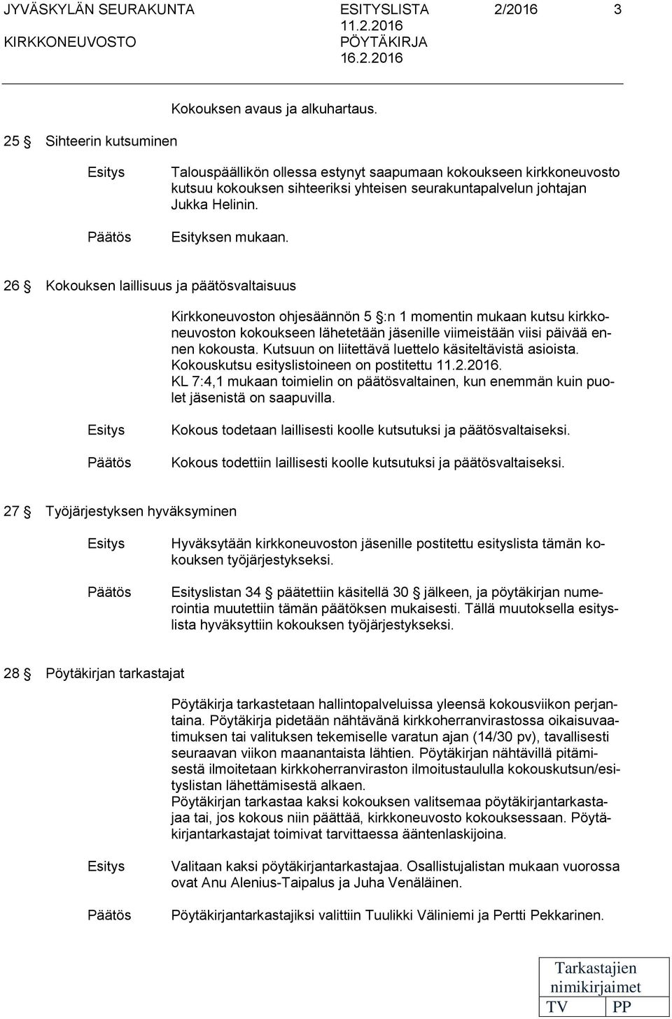 26 Kokouksen laillisuus ja päätösvaltaisuus Kirkkoneuvoston ohjesäännön 5 :n 1 momentin mukaan kutsu kirkkoneuvoston kokoukseen lähetetään jäsenille viimeistään viisi päivää ennen kokousta.