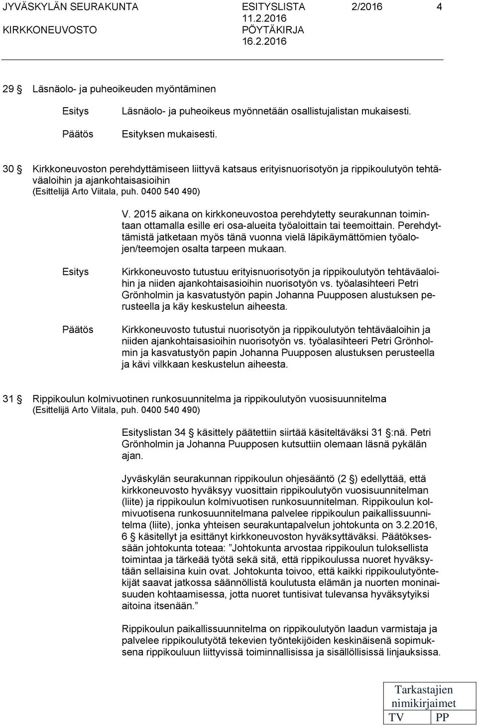 2015 aikana on kirkkoneuvostoa perehdytetty seurakunnan toimintaan ottamalla esille eri osa-alueita työaloittain tai teemoittain.