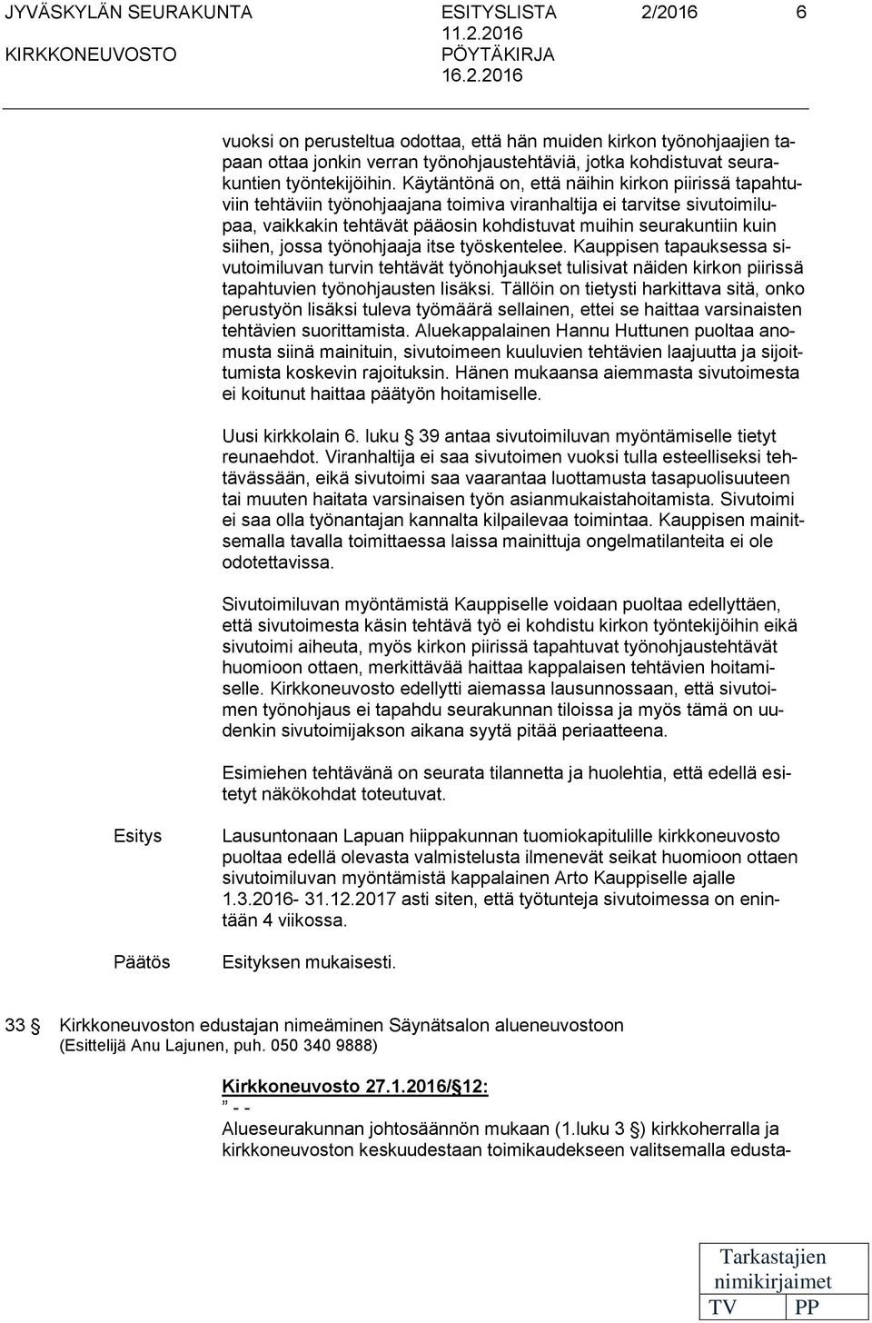 Käytäntönä on, että näihin kirkon piirissä tapahtuviin tehtäviin työnohjaajana toimiva viranhaltija ei tarvitse sivutoimilupaa, vaikkakin tehtävät pääosin kohdistuvat muihin seurakuntiin kuin siihen,