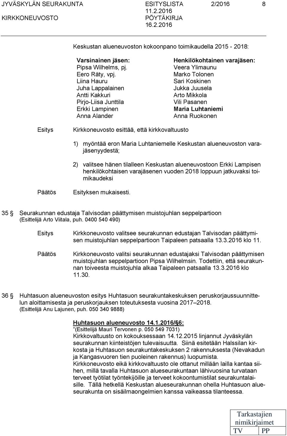 Liina Hauru Juha Lappalainen Antti Kakkuri Pirjo-Liisa Junttila Erkki Lampinen Anna Alander Henkilökohtainen varajäsen: Veera Ylimaunu Marko Tolonen Sari Koskinen Jukka Juusela Arto Mikkola Vili