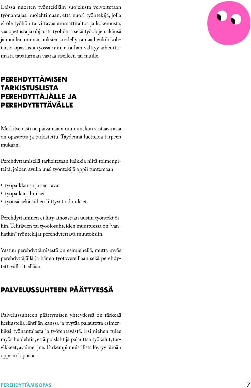 Perehdyttämisen tarkistuslista perehdyttäjälle ja perehdytettävälle Merkitse rasti tai päivämäärä ruutuun, kun vastaava asia on opastettu ja tarkistettu. Täydennä luetteloa tarpeen mukaan.