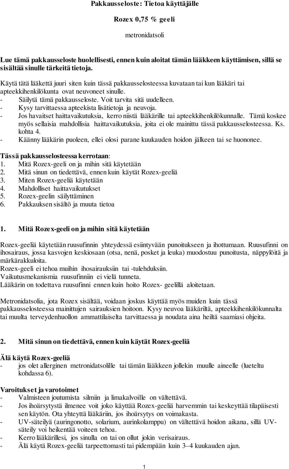 - Kysy tarvittaessa apteekista lisätietoja ja neuvoja. - Jos havaitset haittavaikutuksia, kerro niistä lääkärille tai apteekkihenkilökunnalle.