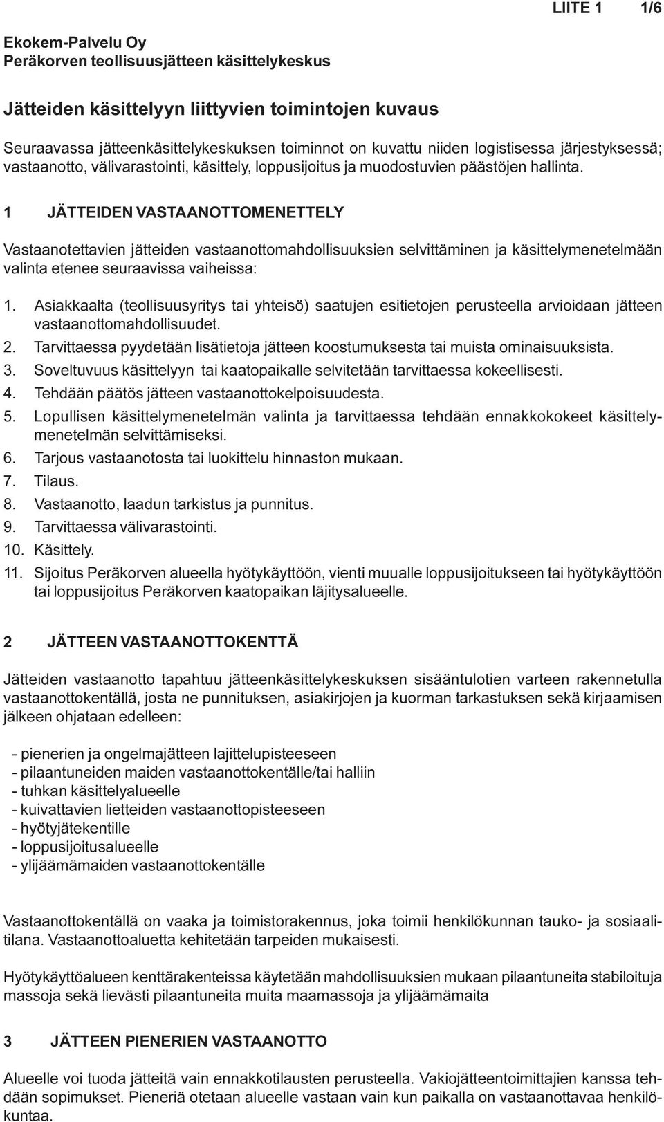 1 JÄTTEIDEN VASTAANOTTOMENETTELY Vastaanotettavien jätteiden vastaanottomahdollisuuksien selvittäminen ja käsittelymenetelmään valinta etenee seuraavissa vaiheissa: 1.