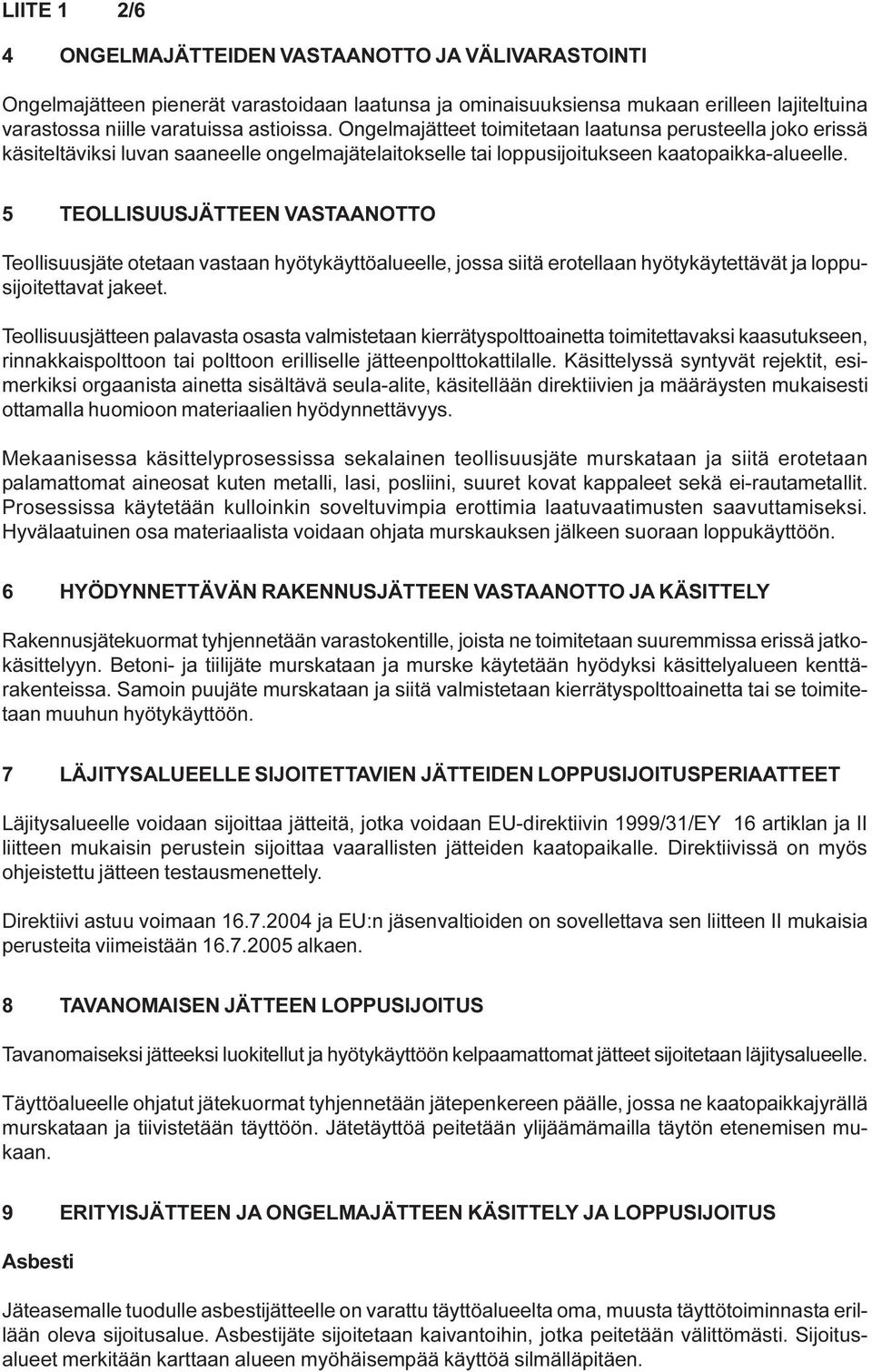 5 TEOLLISUUSJÄTTEEN VASTAANOTTO Teollisuusjäte otetaan vastaan hyötykäyttöalueelle, jossa siitä erotellaan hyötykäytettävät ja loppusijoitettavat jakeet.