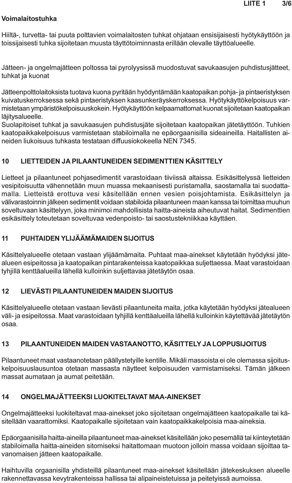 Jätteen- ja ongelmajätteen poltossa tai pyrolyysissä muodostuvat savukaasujen puhdistusjätteet, tuhkat ja kuonat Jätteenpolttolaitoksista tuotava kuona pyritään hyödyntämään kaatopaikan pohja- ja