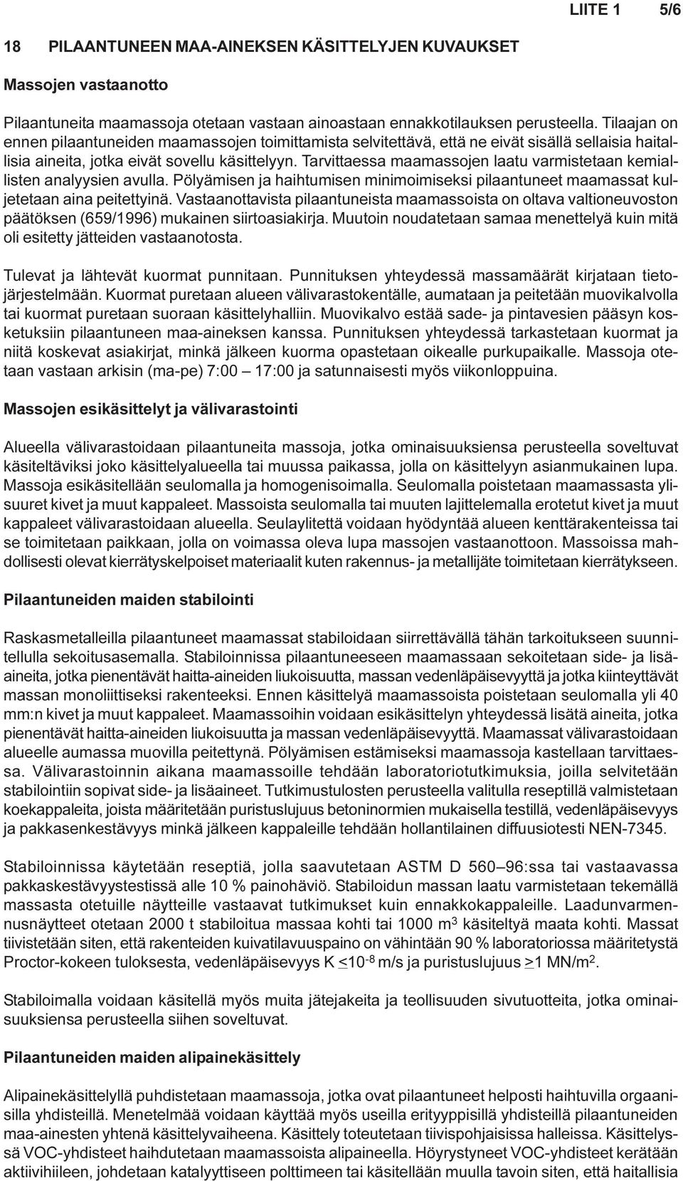 Tarvittaessa maamassojen laatu varmistetaan kemiallisten analyysien avulla. Pölyämisen ja haihtumisen minimoimiseksi pilaantuneet maamassat kuljetetaan aina peitettyinä.