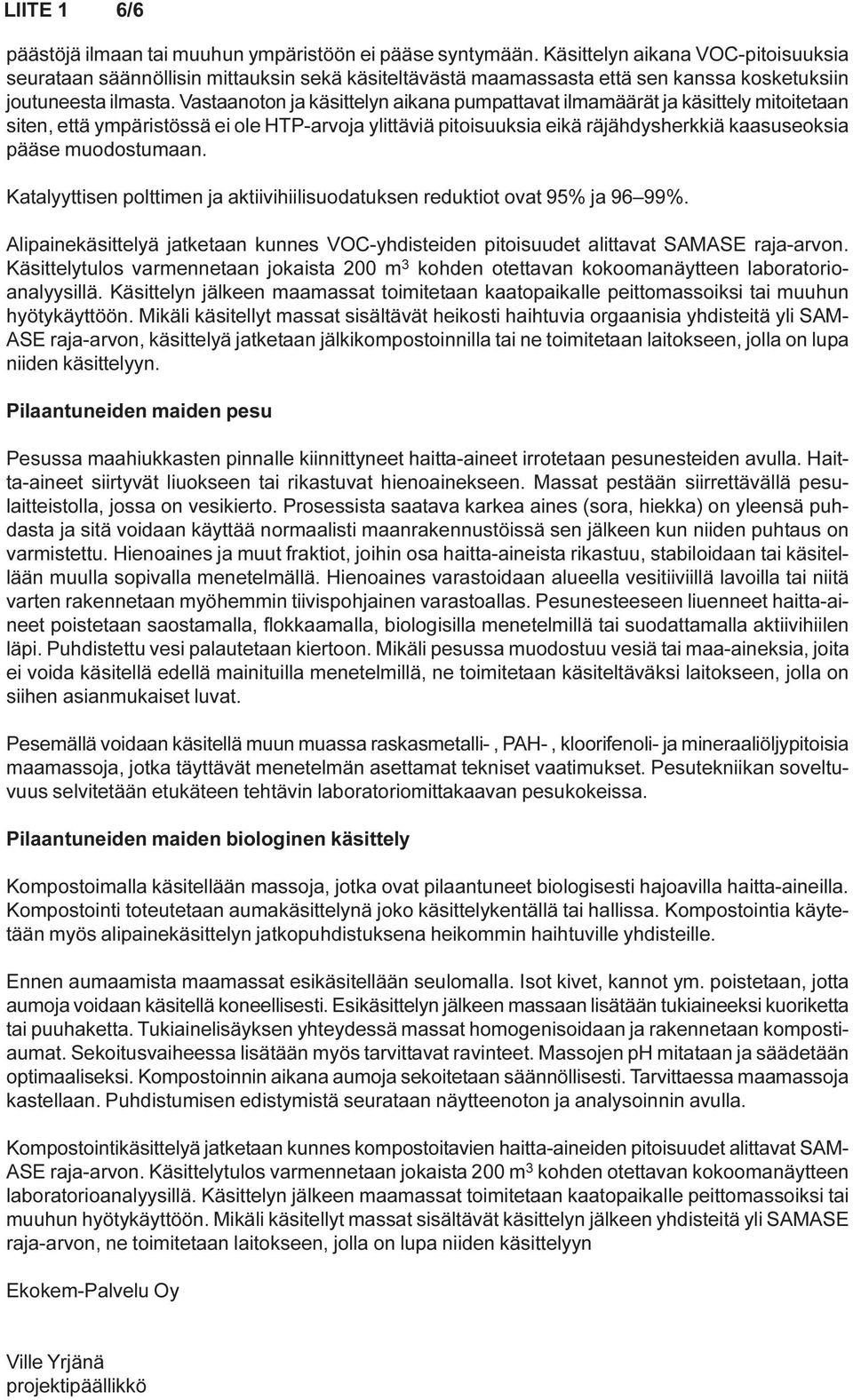 Vastaanoton ja käsittelyn aikana pumpattavat ilmamäärät ja käsittely mitoitetaan siten, että ympäristössä ei ole HTP-arvoja ylittäviä pitoisuuksia eikä räjähdysherkkiä kaasuseoksia pääse muodostumaan.