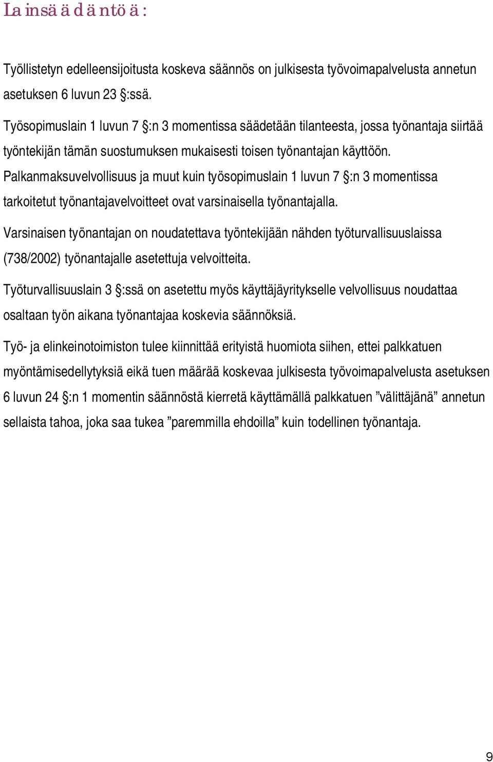 Palkanmaksuvelvollisuus ja muut kuin työsopimuslain 1 luvun 7 :n 3 momentissa tarkoitetut työnantajavelvoitteet ovat varsinaisella työnantajalla.