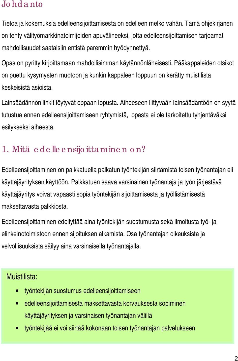 Opas on pyritty kirjoittamaan mahdollisimman käytännönläheisesti. Pääkappaleiden otsikot on puettu kysymysten muotoon ja kunkin kappaleen loppuun on kerätty muistilista keskeisistä asioista.