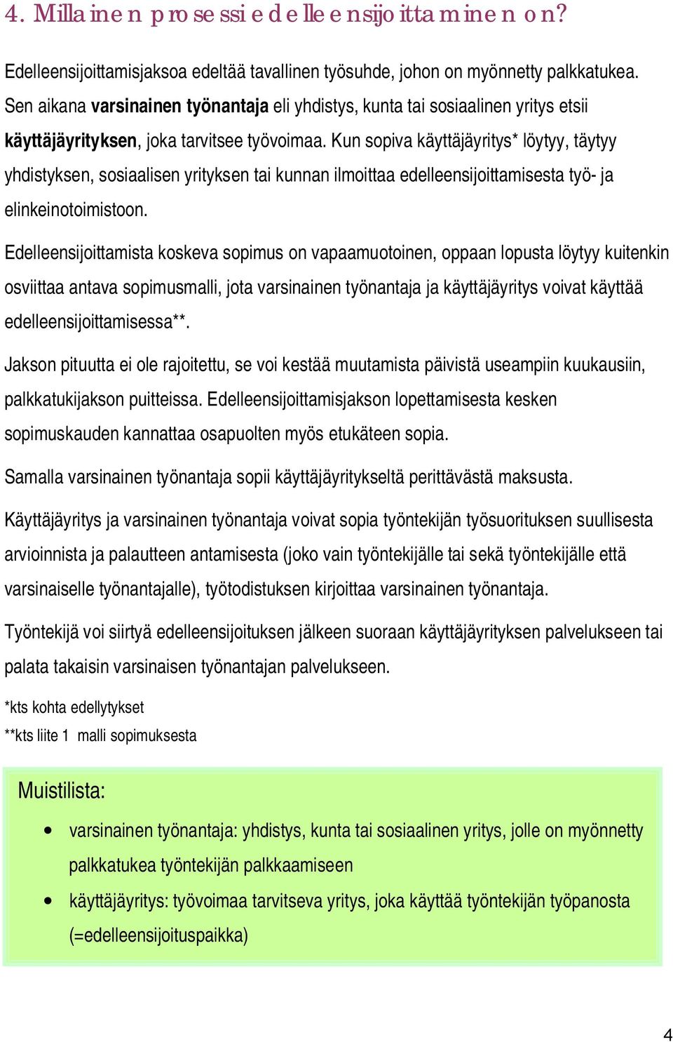 Kun sopiva käyttäjäyritys* löytyy, täytyy yhdistyksen, sosiaalisen yrityksen tai kunnan ilmoittaa edelleensijoittamisesta työ ja elinkeinotoimistoon.