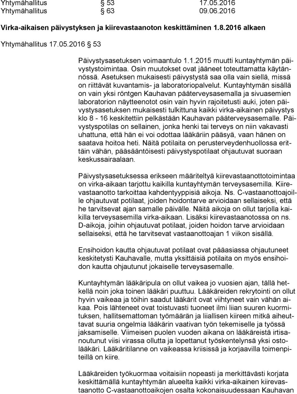 Kuntayhtymän sisällä on vain yksi röntgen Kauhavan pääterveysasemalla ja sivuasemien la bo ra to rion näytteenotot osin vain hyvin rajoitetusti auki, joten päivys tys ase tuk sen mukaisesti
