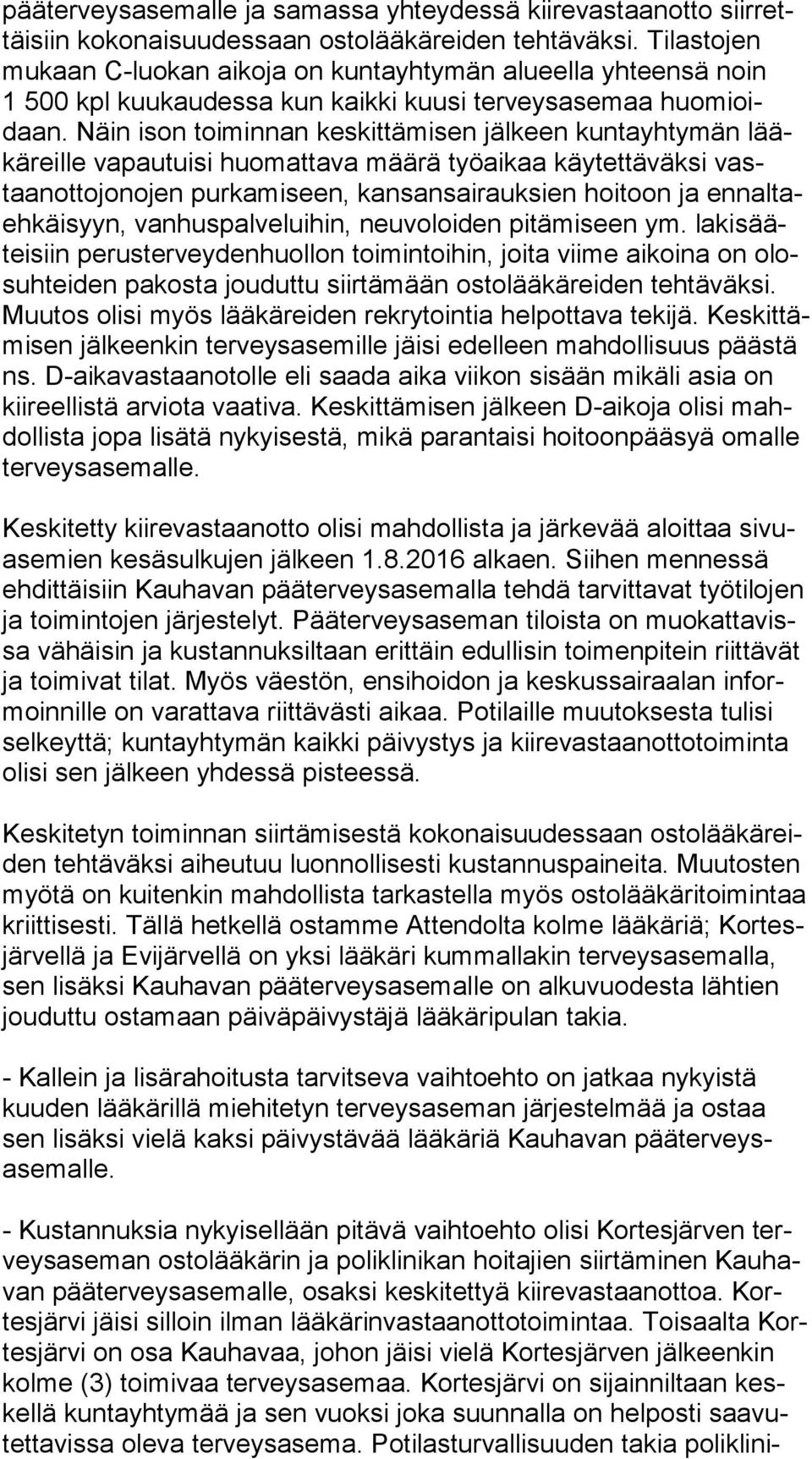 Näin ison toiminnan keskittämisen jälkeen kuntayhtymän lääkä reil le va pau tui si huomattava määrä työaikaa käytettäväksi vastaan ot to jo no jen purkamiseen, kansansairauksien hoitoon ja en nal