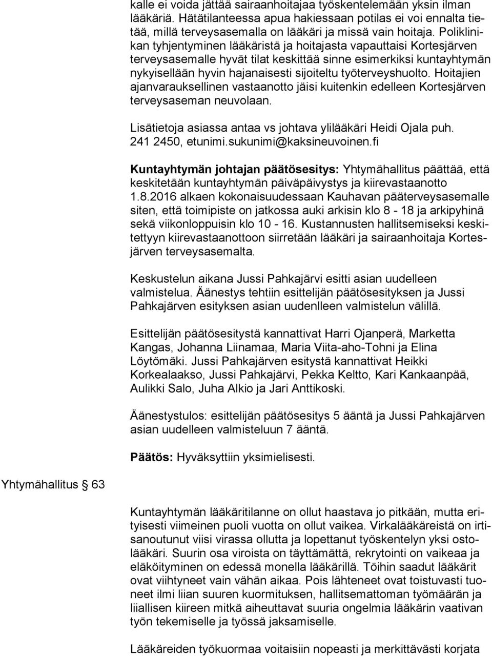 työterveyshuolto. Hoitajien ajan va rauk sel li nen vastaanotto jäisi kuitenkin edelleen Kortesjärven ter veys ase man neuvolaan. Lisätietoja asiassa antaa vs johtava ylilääkäri Heidi Ojala puh.