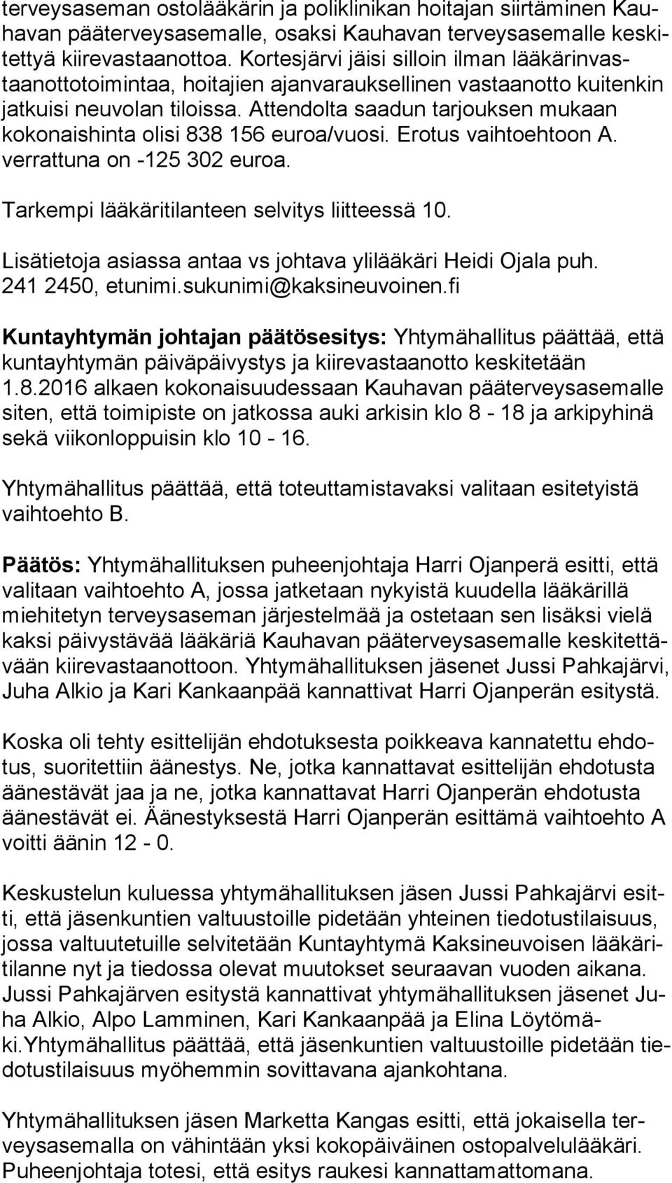 Attendolta saadun tarjouksen mu kaan kokonaishinta olisi 838 156 euroa/vuosi. Erotus vaihtoehtoon A. verrattuna on -125 302 euroa. Tarkempi lääkäritilanteen selvitys liitteessä 10.