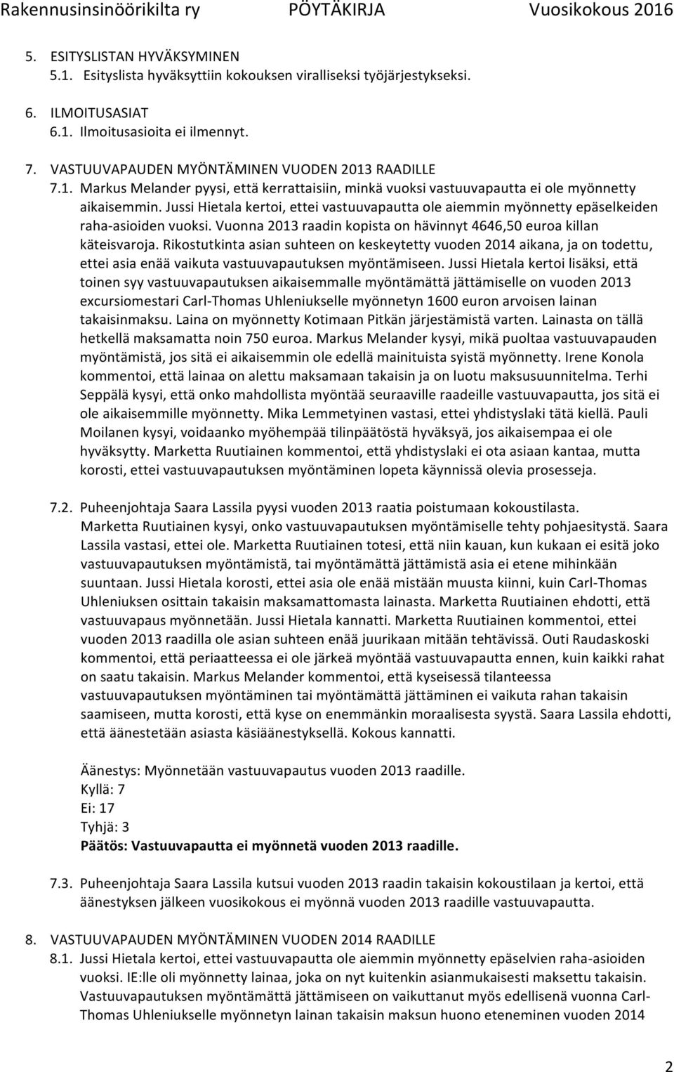 Jussi Hietala kertoi, ettei vastuuvapautta ole aiemmin myönnetty epäselkeiden raha-asioiden vuoksi. Vuonna 2013 raadin kopista on hävinnyt 4646,50 euroa killan käteisvaroja.