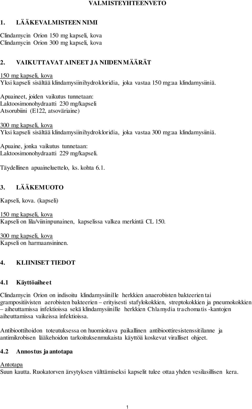 Apuaineet, joiden vaikutus tunnetaan: Laktoosimonohydraatti 230 mg/kapseli Atsorubiini (E122, atsoväriaine) Yksi kapseli sisältää klindamysiinihydrokloridia, joka vastaa 300 mg:aa klindamysiiniä.