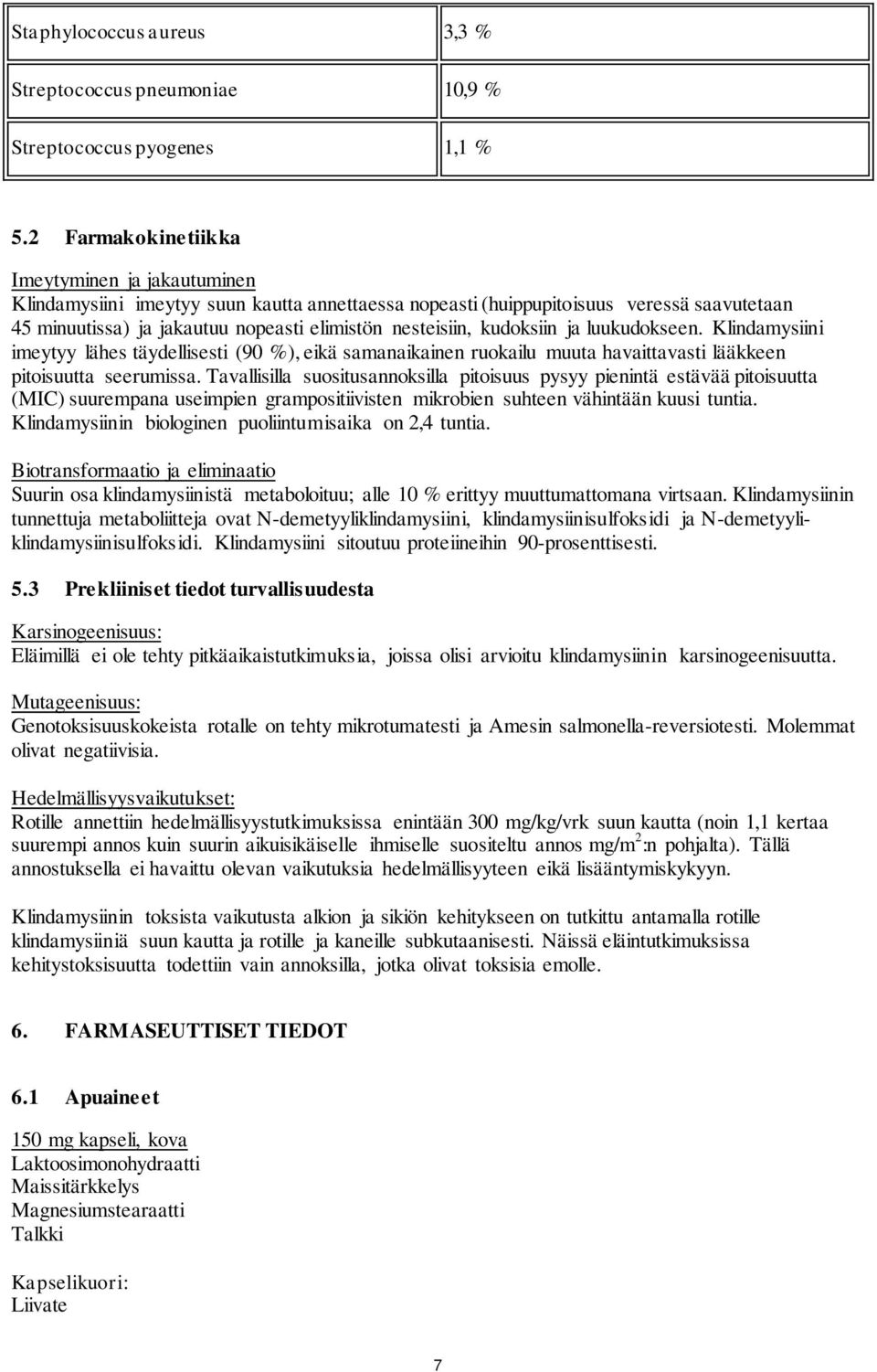 kudoksiin ja luukudokseen. Klindamysiini imeytyy lähes täydellisesti (90 %), eikä samanaikainen ruokailu muuta havaittavasti lääkkeen pitoisuutta seerumissa.