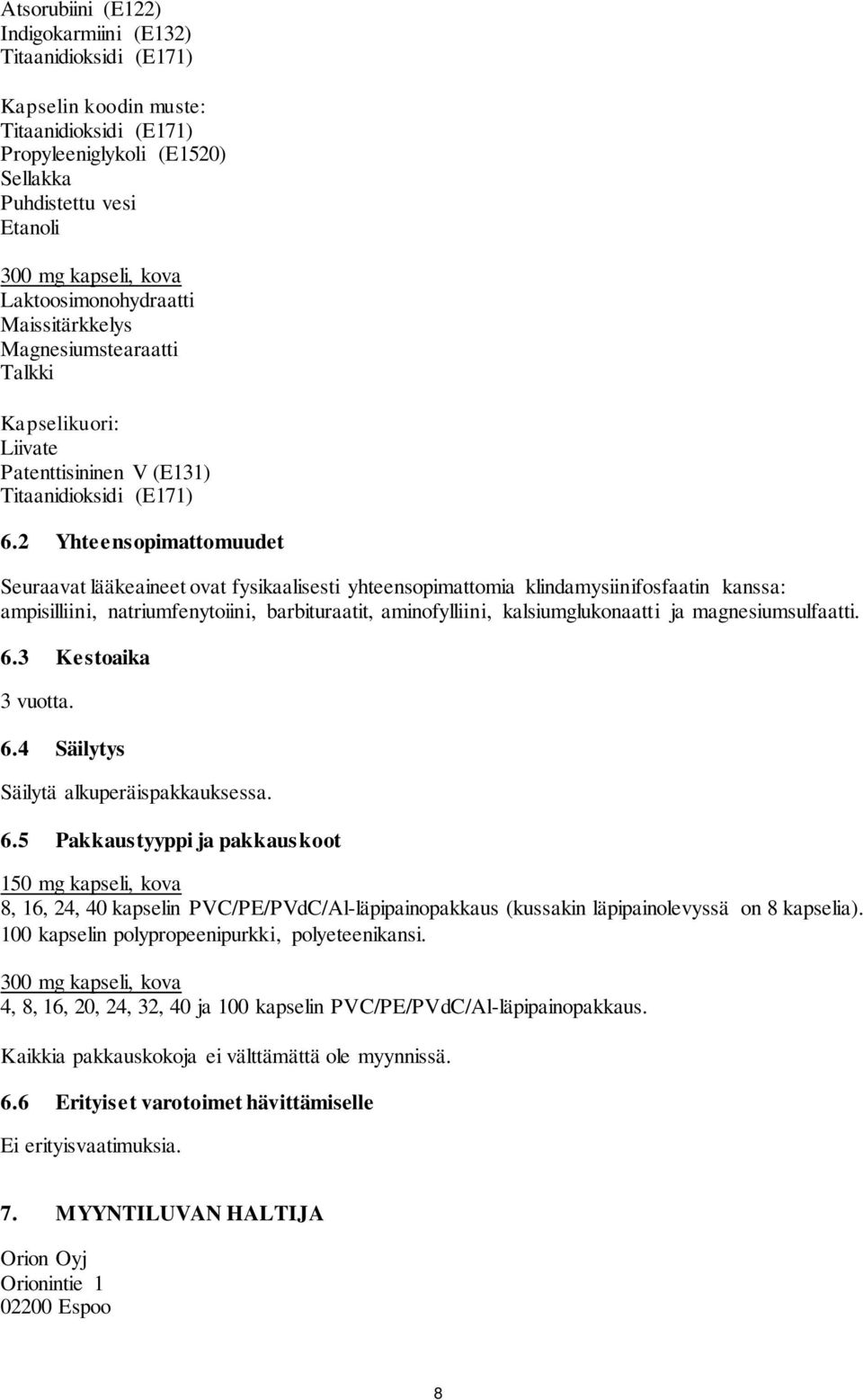 2 Yhteensopimattomuudet Seuraavat lääkeaineet ovat fysikaalisesti yhteensopimattomia klindamysiinifosfaatin kanssa: ampisilliini, natriumfenytoiini, barbituraatit, aminofylliini, kalsiumglukonaatti