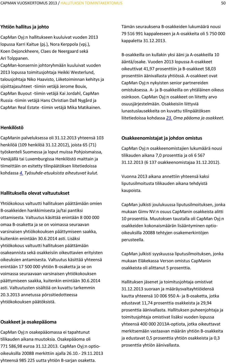 CapMan-konsernin johtoryhmään kuuluivat vuoden 2013 lopussa toimitusjohtaja Heikki Westerlund, talousjohtaja Niko Haavisto, Liiketoiminnan kehitys ja sijoittajasuhteet -tiimin vetäjä Jerome Bouix,