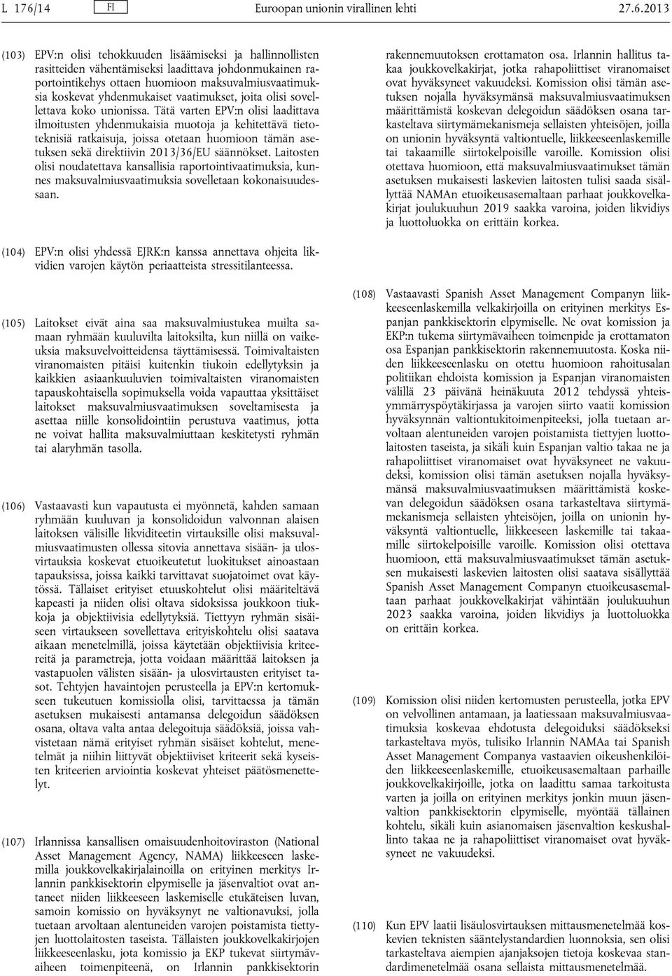 2013 (103) EPV:n olisi tehokkuuden lisäämiseksi ja hallinnollisten rasitteiden vähentämiseksi laadittava johdonmukainen raportointikehys ottaen huomioon maksuvalmiusvaatimuksia koskevat yhdenmukaiset