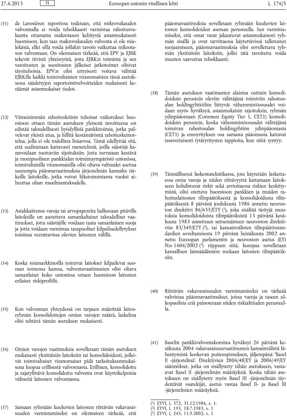 On olennaisen tärkeää, että EPV ja EJRK tekevät tiivistä yhteistyötä, jotta EJRK:n toiminta ja sen varoitusten ja suositusten jälkeiset jatkotoimet olisivat täysitehoisia.