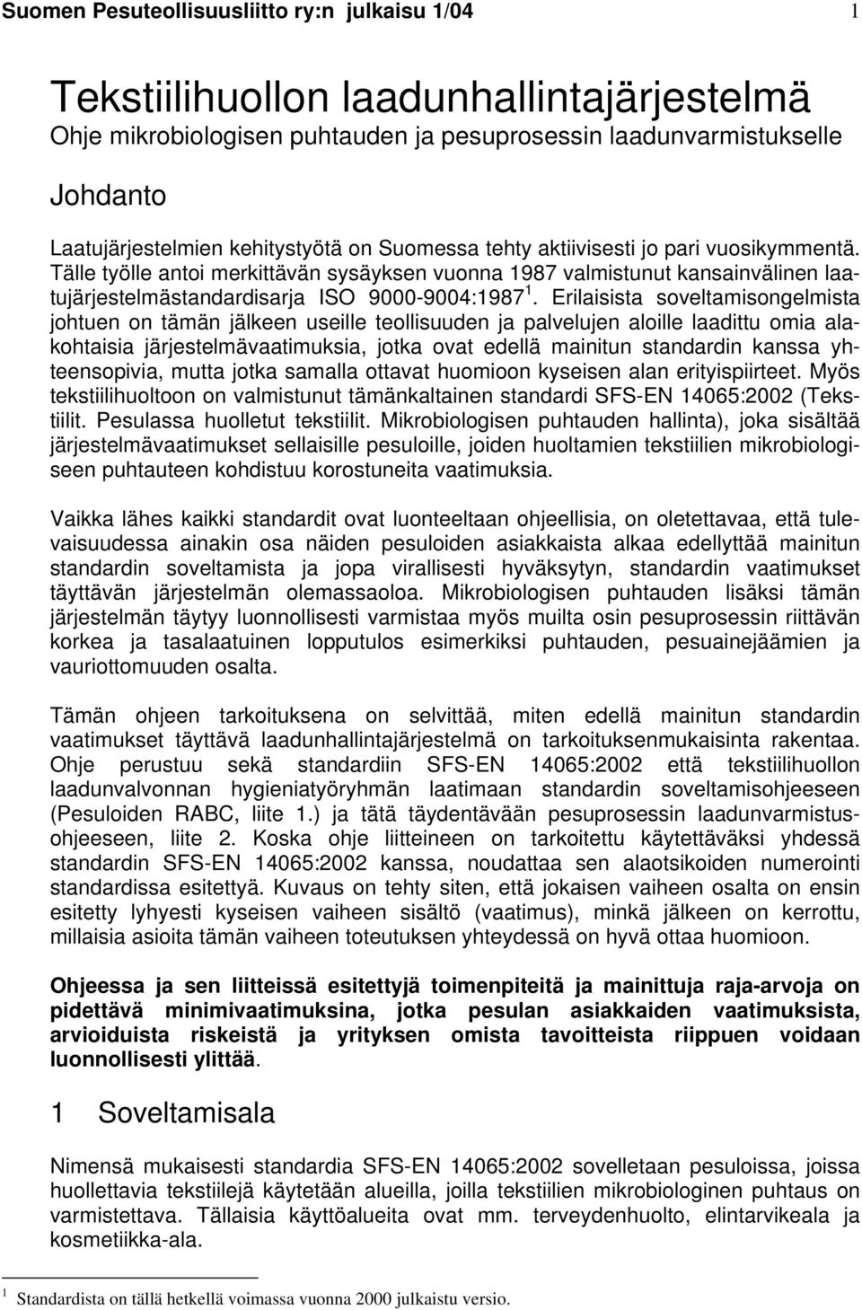 Erilaisista soveltamisongelmista johtuen on tämän jälkeen useille teollisuuden ja palvelujen aloille laadittu omia alakohtaisia järjestelmävaatimuksia, jotka ovat edellä mainitun standardin kanssa