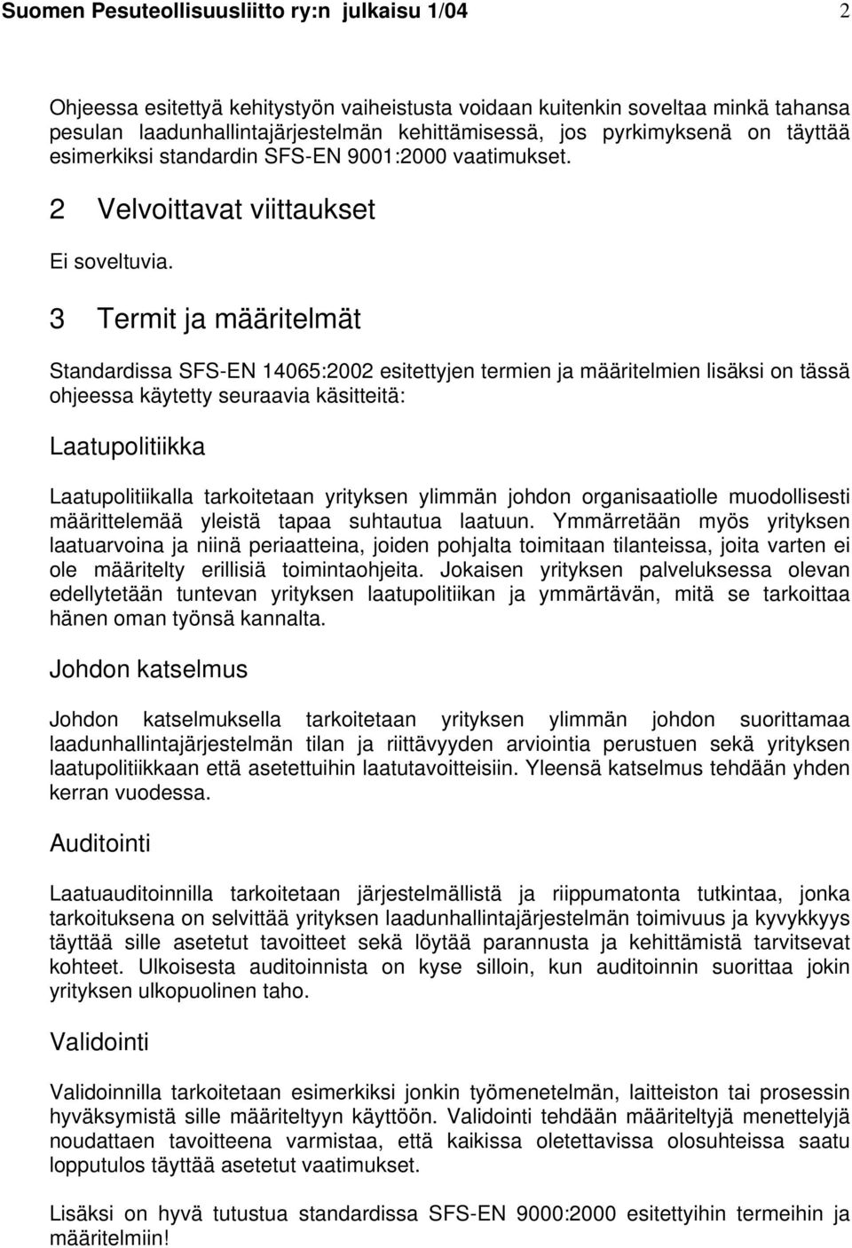 3 Termit ja määritelmät Standardissa SFS-EN 14065:2002 esitettyjen termien ja määritelmien lisäksi on tässä ohjeessa käytetty seuraavia käsitteitä: Laatupolitiikka Laatupolitiikalla tarkoitetaan