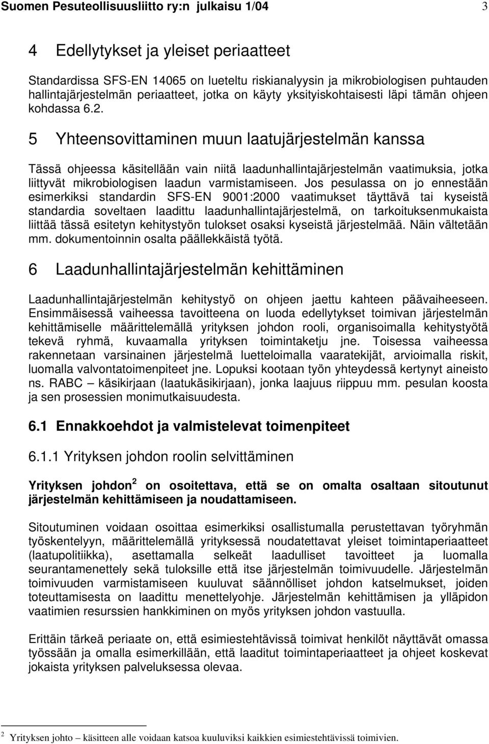 5 Yhteensovittaminen muun laatujärjestelmän kanssa Tässä ohjeessa käsitellään vain niitä laadunhallintajärjestelmän vaatimuksia, jotka liittyvät mikrobiologisen laadun varmistamiseen.