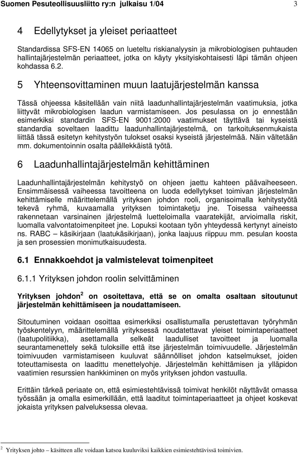 5 Yhteensovittaminen muun laatujärjestelmän kanssa Tässä ohjeessa käsitellään vain niitä laadunhallintajärjestelmän vaatimuksia, jotka liittyvät mikrobiologisen laadun varmistamiseen.