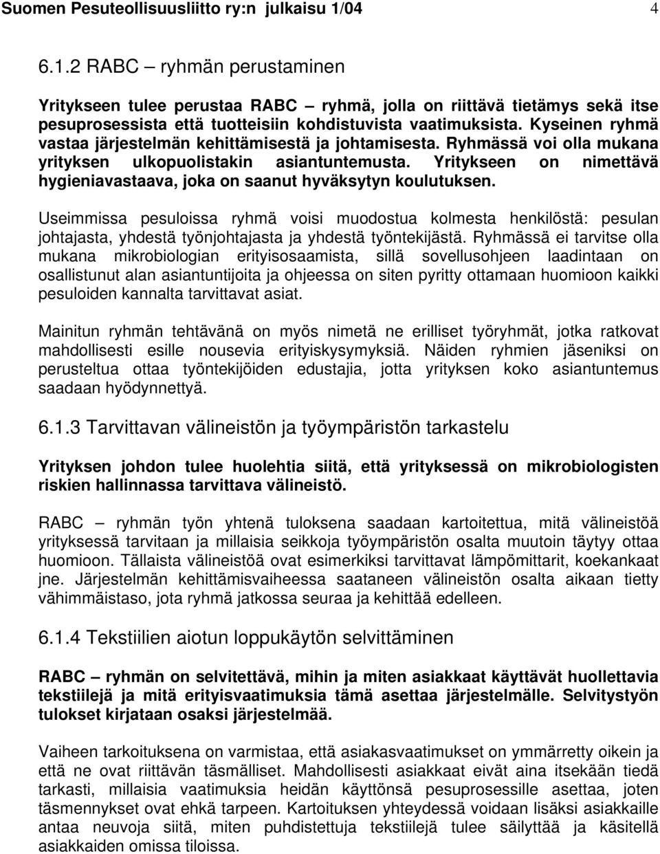 Kyseinen ryhmä vastaa järjestelmän kehittämisestä ja johtamisesta. Ryhmässä voi olla mukana yrityksen ulkopuolistakin asiantuntemusta.