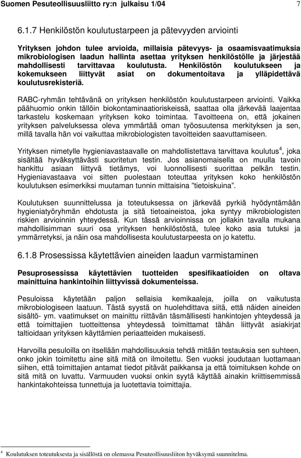 7 Henkilöstön koulutustarpeen ja pätevyyden arviointi Yrityksen johdon tulee arvioida, millaisia pätevyys- ja osaamisvaatimuksia mikrobiologisen laadun hallinta asettaa yrityksen henkilöstölle ja