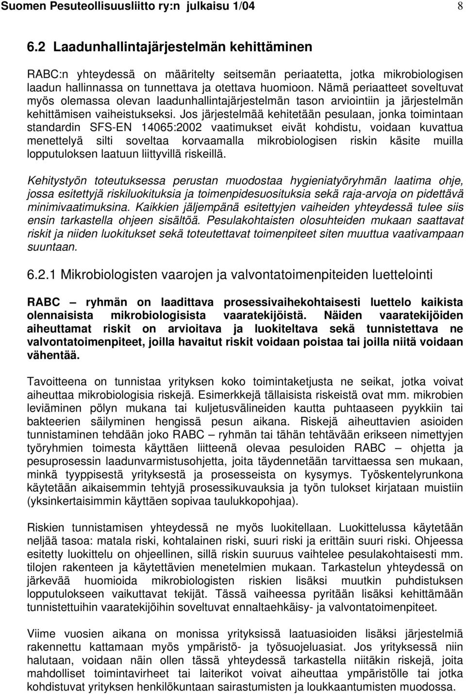 Nämä periaatteet soveltuvat myös olemassa olevan laadunhallintajärjestelmän tason arviointiin ja järjestelmän kehittämisen vaiheistukseksi.