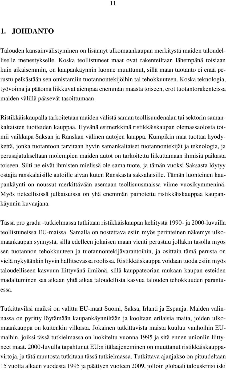 tai tehokkuuteen. Koska teknologia, työvoima ja pääoma liikkuvat aiempaa enemmän maasta toiseen, erot tuotantorakenteissa maiden välillä pääsevät tasoittumaan.