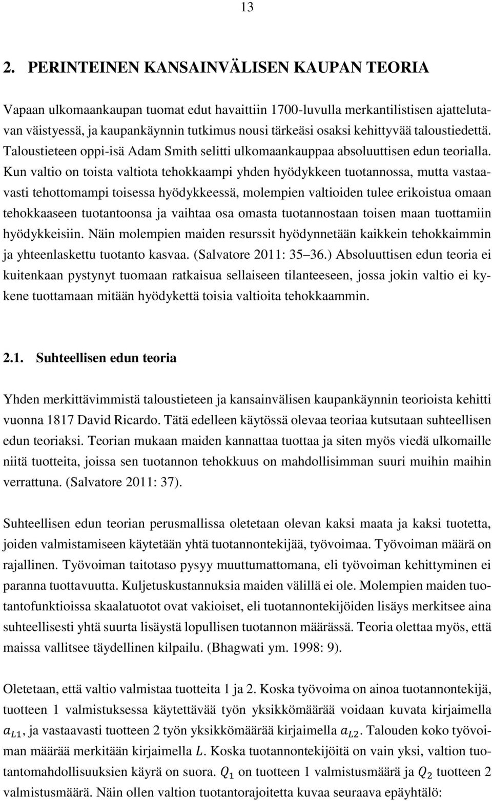 Kun valtio on toista valtiota tehokkaampi yhden hyödykkeen tuotannossa, mutta vastaavasti tehottomampi toisessa hyödykkeessä, molempien valtioiden tulee erikoistua omaan tehokkaaseen tuotantoonsa ja