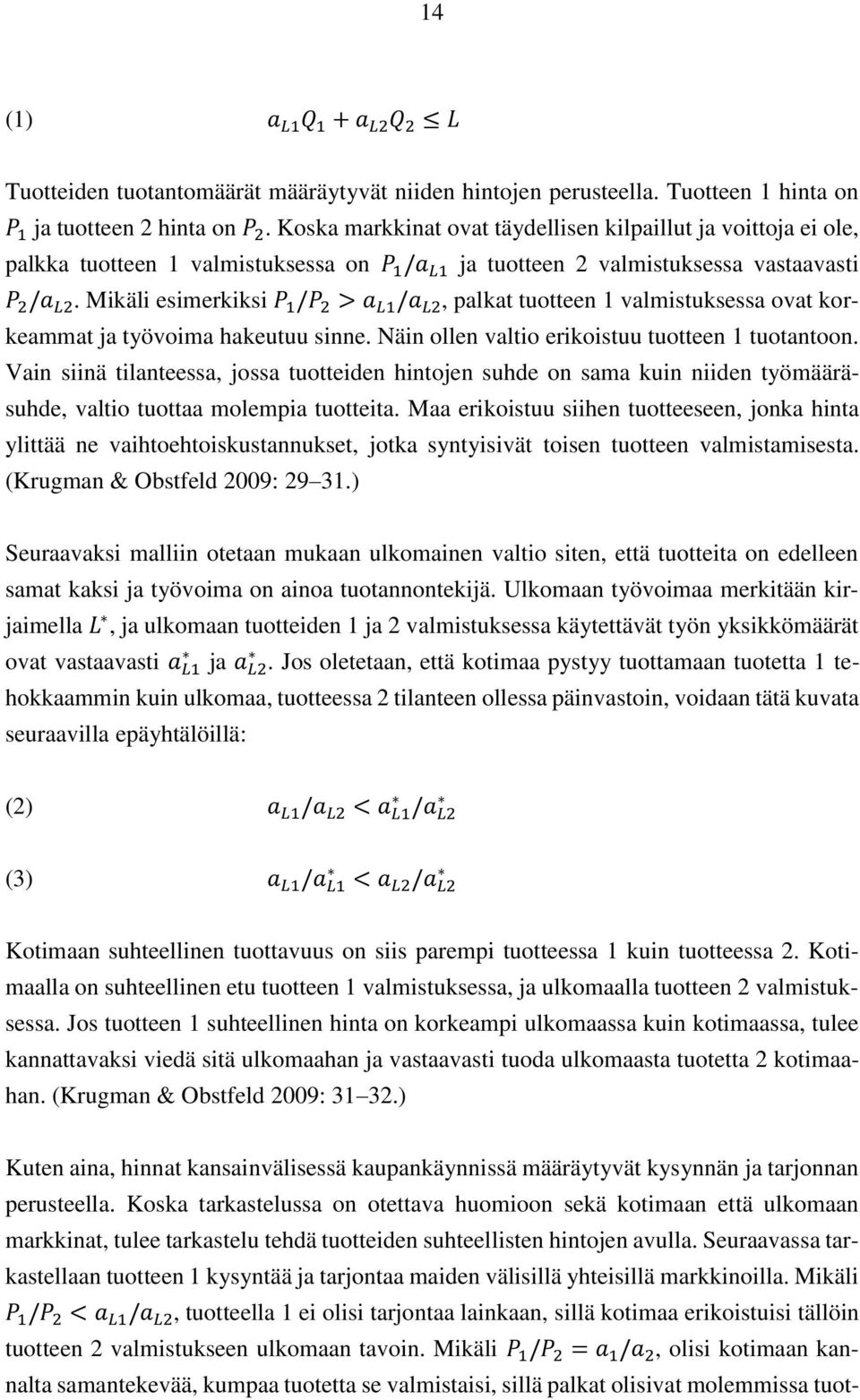 Mikäli esimerkiksi P 1 /P 2 > a L1 /a L2, palkat tuotteen 1 valmistuksessa ovat korkeammat ja työvoima hakeutuu sinne. Näin ollen valtio erikoistuu tuotteen 1 tuotantoon.