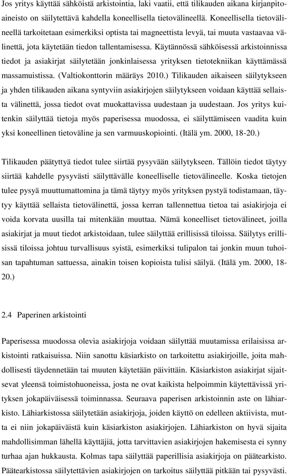 Käytännössä sähköisessä arkistoinnissa tiedot ja asiakirjat säilytetään jonkinlaisessa yrityksen tietotekniikan käyttämässä massamuistissa. (Valtiokonttorin määräys 2010.