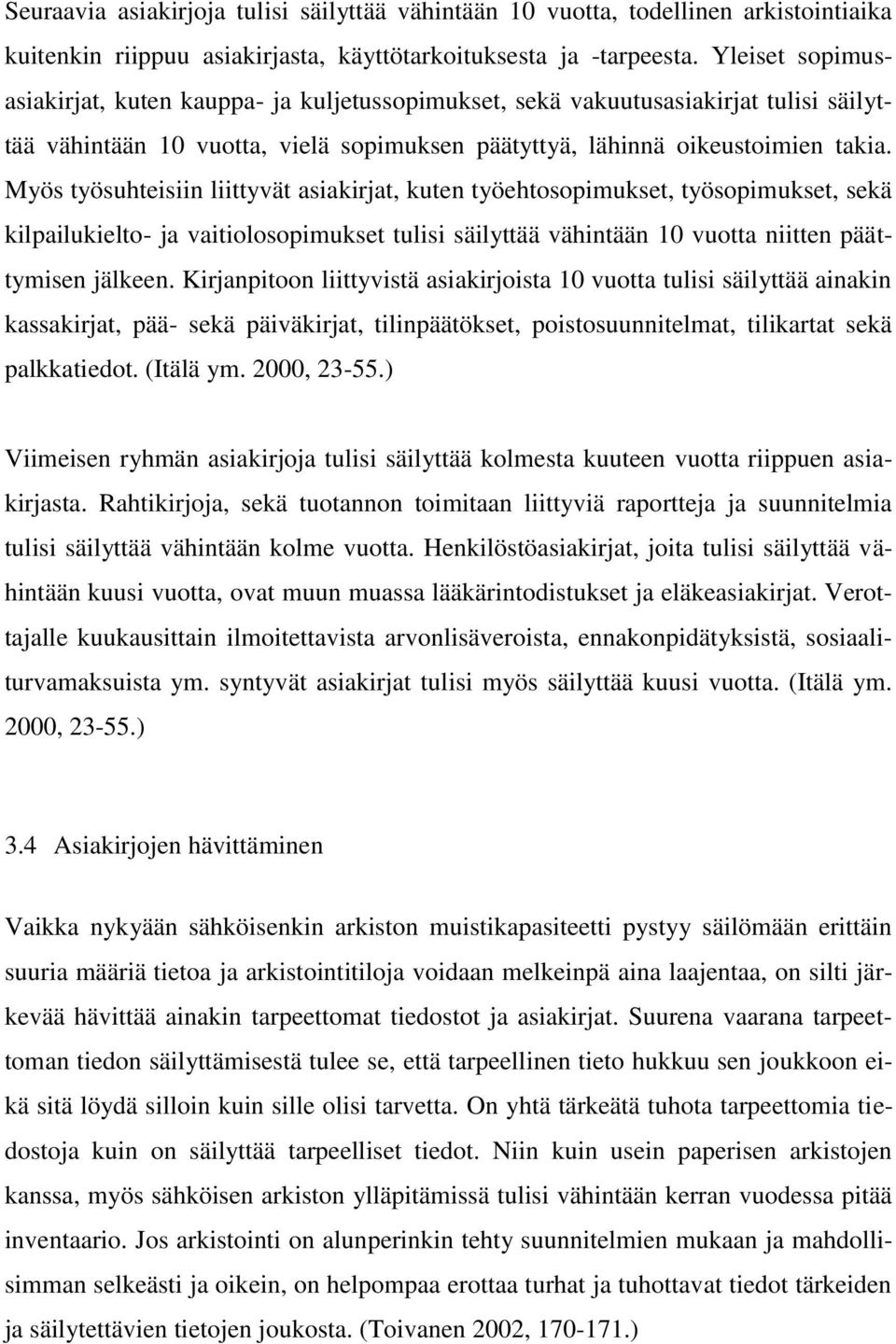 Myös työsuhteisiin liittyvät asiakirjat, kuten työehtosopimukset, työsopimukset, sekä kilpailukielto- ja vaitiolosopimukset tulisi säilyttää vähintään 10 vuotta niitten päättymisen jälkeen.