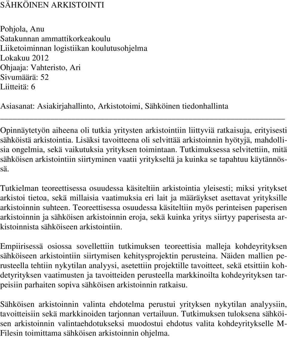 Lisäksi tavoitteena oli selvittää arkistoinnin hyötyjä, mahdollisia ongelmia, sekä vaikutuksia yrityksen toimintaan.