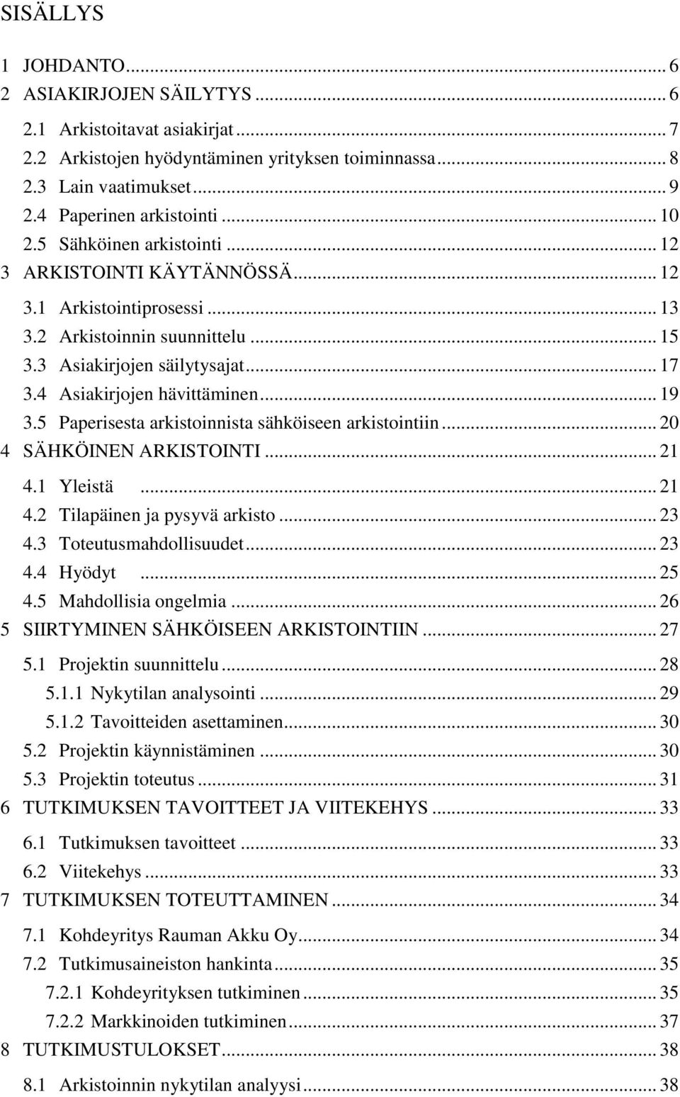 4 Asiakirjojen hävittäminen... 19 3.5 Paperisesta arkistoinnista sähköiseen arkistointiin... 20 4 SÄHKÖINEN ARKISTOINTI... 21 4.1 Yleistä... 21 4.2 Tilapäinen ja pysyvä arkisto... 23 4.